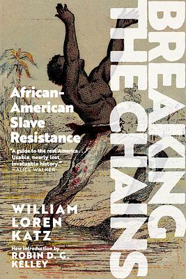 Breaking the Chains: African American Slave Resistance by William Loren Katz