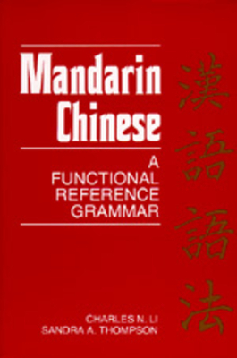 Mandarin Chinese: A Functional Reference Grammar by Sandra a. Thompson, Charles N. Li