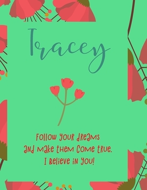 Tracey: follow your dreams and make them come true. i believe in you.: Personalised yearly one day a page diary, for women. Pl by Journals That Matter