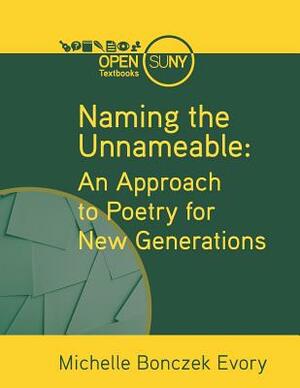 Naming the Unnameable: An Approach to Poetry for New Generations by Michelle Bonczek Evory