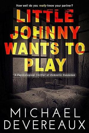 Little Johnny Wants to Play: A Psychological Thriller of Domestic Suspense by Michael Devereaux, Michael Devereaux