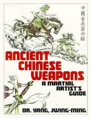 Ancient Chinese Weapons: The Martial Arts Guide by Jwing-Ming Yang, James C. O'Leary