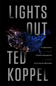 Lights Out: A Cyberattack, A Nation Unprepared, Surviving the Aftermath by Ted Koppel