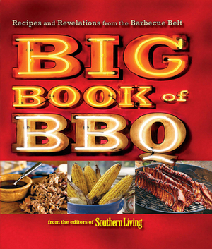The Big Book of BBQ: Recipes and Revelations from the Barbecue Belt by The Editors of Southern Living