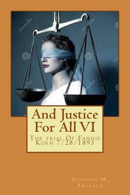 And Justice For All VI: The trial Of Fannie Korn 7/28/1893 by Stephan M. Arleaux