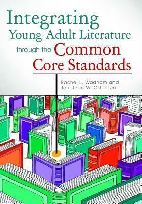 Integrating Young Adult Literature Through the Common Core Standards by Rachel L. Wadham, Jon Ostenson