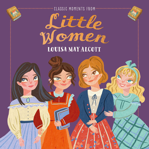 Classic Moments from Little Women by Louisa May Alcott
