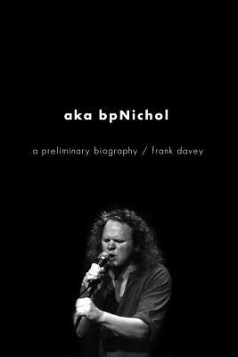 aka bpNichol: A Preliminary Biography by Frank Davey