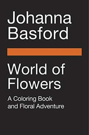 World of Flowers: A Coloring Book and Floral Adventure by Johanna Basford