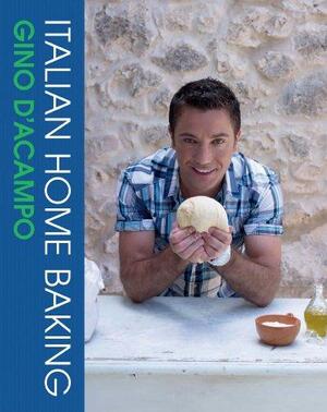 Italian Home Baking: 100 Irresistible Recipes for Bread, Biscuits, Cakes, Pizza, Pasta and Party Food by Gino D'Acampo