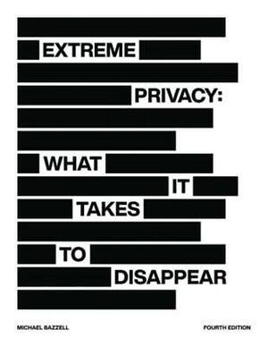 Extreme Privacy: What It Takes to Disappear by Michael Bazzell