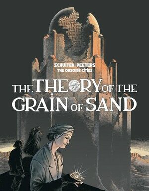 The Theory of the Grain of Sand by Benoît Peeters, François Schuiten