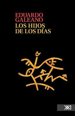 Los Hijos de Los Dias by Eduardo Galeano