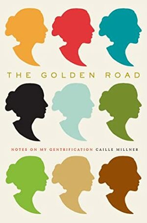 The Golden Road: Notes on My Gentrification by Caille Millner