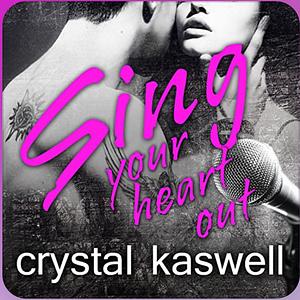 Sing Your Heart Out by Crystal Kaswell