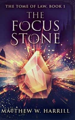 The Focus Stone (The Tome of Law Book 1) by Matthew W. Harrill
