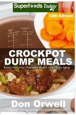 Crockpot Dump Meals: Over 190 Quick & Easy Gluten Free Low Cholesterol Whole Foods Recipes full of Antioxidants & Phytochemicals by Don Orwell