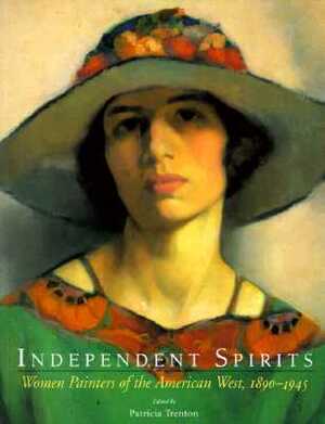 Independent Spirits: Women Painters of the American West, 1890-1945 by Patricia Trenton