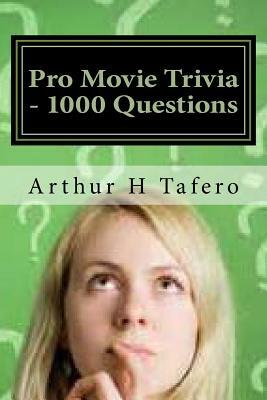 Pro Movie Trivia - 1000 Questions: Tough Classic Movie Trivia by Arthur H. Tafero