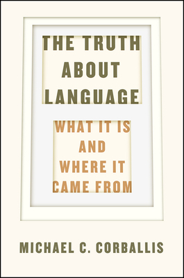 The Truth about Language: What It Is and Where It Came from by Michael C. Corballis