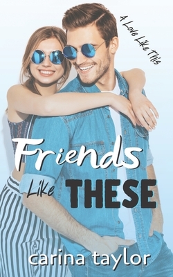 Friends Like These by Carina Taylor