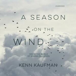 A Season on the Wind: Inside the World of Spring Migration by 