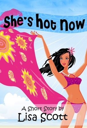She's Hot Now by Lisa Scott