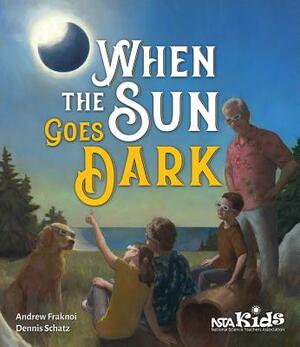 When the Sun Goes Dark by Dennis Schatz, Andrew Fraknoi