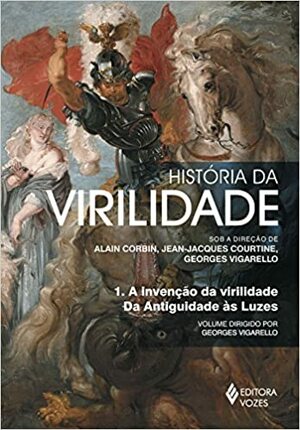 História da Virilidade: 1. A Invenção da Virilidade. Da Antiguidade às Luzes by Jean-Jacques Courtine, Alain Corbin, Georges Vigarello