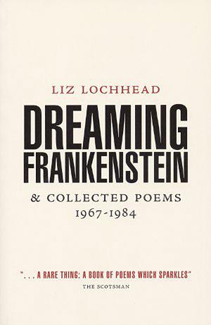 Dreaming Frankenstein: and Collected Poems 1967 - 1984 by Liz Lochhead