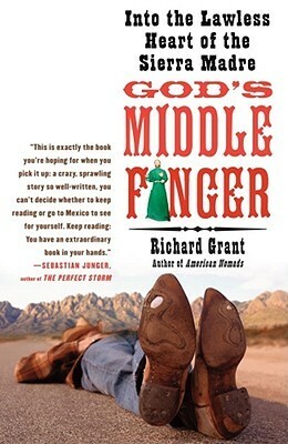 God's Middle Finger: Into the Lawless Heart of the Sierra Madre by Richard Grant