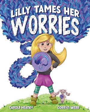 Lilly Tames Her Worries: Empowering Children with Anxiety to Notice, Pause, and Choose by Corryn Webb, Carole Heaney