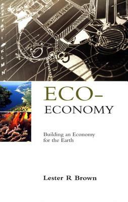 Eco-Economy: Building an Economy for the Earth by Lester R. Brown