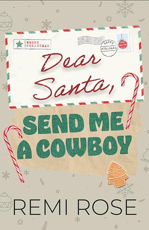 Dear Santa, Send Me a Cowboy: A Spicy Christmas Novella by Remi Rose