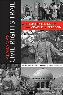 Alabama's Civil Rights Trail: An Illustrated Guide to the Cradle of Freedom by Frye Gaillard