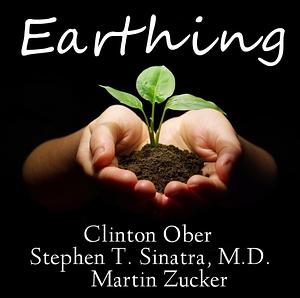 Earthing: The Most Important Health Discovery Ever? by Martin Zucker, Clinton Ober, Clinton Ober, Stephen T Sinatra