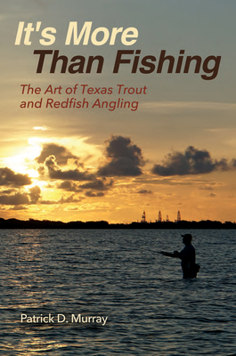 It's More Than Fishing: The Art of Texas Trout and Redfish Angling by Pat Murray