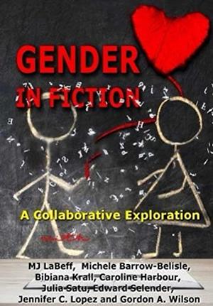 Gender in Fiction: A Collaborative Exploration  by M.J. LaBeff, Michele Barrow-Bélisle, Gordon Wilson