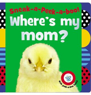 Sneak-a-Peek-a-boo! Where's My Mom? by Jane Horne