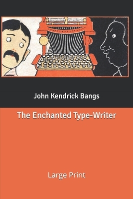 The Enchanted Type-Writer: Large Print by John Kendrick Bangs