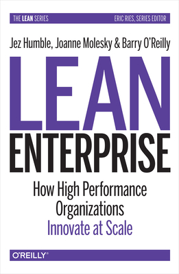 Lean Enterprise: How High Performance Organizations Innovate at Scale by Jez Humble, Joanne Molesky, Barry O'Reilly