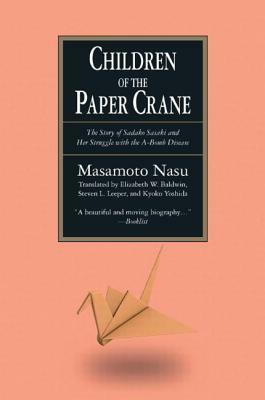 The Children of the Paper Crane: The Story of Sadako Sasaki and Her Struggle with the A-Bomb Disease: The Story of Sadako Sasaki and Her Struggle with by Elizabeth W. Baldwin, Masamoto Nasu