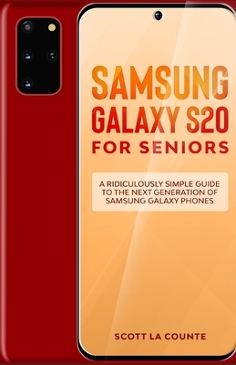 Samsung Galaxy S20 For Seniors: A Riculously Simple Guide To the Next Generation of Samsung Galaxy Phones by Scott La Counte