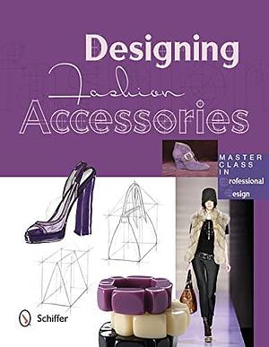 Designing Fashion Accessories: Master Class in Professional Design by Marta R. Hidalgo