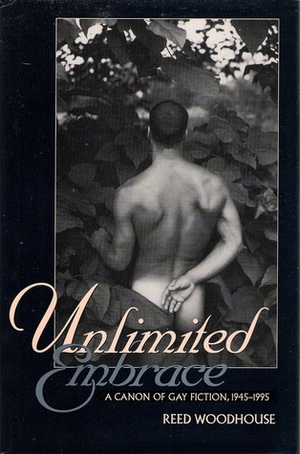 Unlimited Embrace: A Canon of Gay Fiction 1945-1995 by Reed Woodhouse