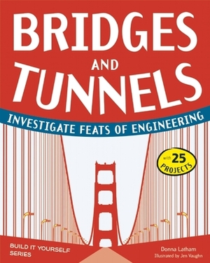 Bridges and Tunnels: Investigate Feats of Engineering with 25 Projects by Jen Vaughn, Donna Latham