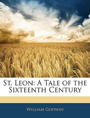 St. Leon: A Tale of the Sixteenth Century by William Godwin