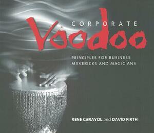 Corporate Voodoo: Business Principles for Mavericks and Magicians by Rene Carayol, David Firth