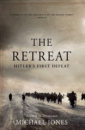 The Retreat: Hitler's First Defeat by Michael Jones