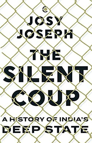 The Silent Coup: A History of India's Deep State by Josy Joseph